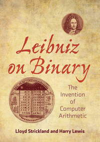 Leibniz on Binary (The Invention of Computer Arithmetic) by Lloyd Strickland, Harry R. Lewis, 9780262544344