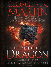 The Rise of the Dragon (An Illustrated History of the Targaryen Dynasty, Volume One) by George R. R. Martin, Elio M. García Jr., Linda Antonsson, 9781984859259