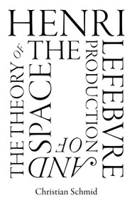 Henri Lefebvre and the Theory of the Production of Space by Christian Schmid, 9781786637000