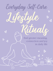 Everyday Self-care: Lifestyle Rituals (Find greater meaning, connection, and joy in daily life) by CICO Books, 9781800650862