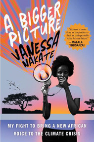 A Bigger Picture (My Fight to Bring a New African Voice to the Climate Crisis) - 9780063269125 by Vanessa Nakate, 9780063269125