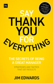 Say Thank You for Everything (The secrets of being a great manager - strategies and tactics that get results) by Jim Edwards, PC, 9780857199348