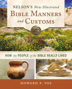 Nelson's New Illustrated Bible Manners and Customs (How the People of the Bible Really Lived) by Howard Vos, 9780310139263