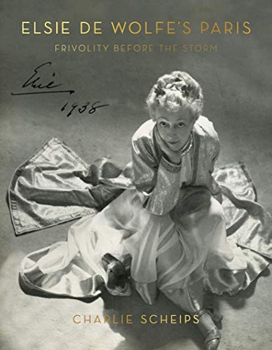 Elsie de Wolfe's Paris (Frivolity Before the Storm) by Charlie Scheips, 9781419713897
