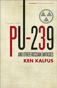 PU-239 and Other Russian Fantasies - 9781571310828 by Ken Kalfus, 9781571310828
