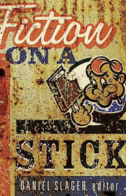 Fiction on a Stick (New Stories by Minnesota Writers) by Daniel Slager, 9781571310668