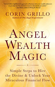 Angel Wealth Magic (Simple Steps to Hire the Divine & Unlock Your Miraculous Financial Flow) by Corin Grillo, 9781608688128