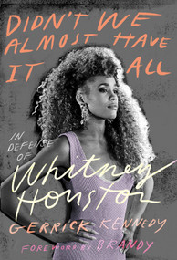 Didn't We Almost Have It All (In Defense of Whitney Houston) by Gerrick Kennedy, Brandy, 9781419749698