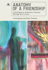 Anatomy of a Friendship (A Dual Memoir of Women's Journeys through War to Peace) - 9781644698365 by Cecile Spiegel, Diane Tuckman, 9781644698365