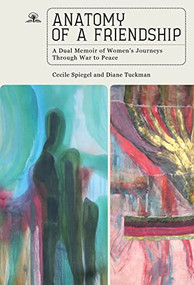 Anatomy of a Friendship (A Dual Memoir of Women's Journeys through War to Peace) - 9781644698365 by Cecile Spiegel, Diane Tuckman, 9781644698365