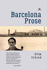 Barcelona Prose by Efim Etkind, Helen Reeve, Joyse Man, Julia Trubikhina, David Bethea, 9781644697917