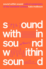 Sound Within Sound (Radical Composers of the Twentieth Century) by Kate Molleson, 9781419753565