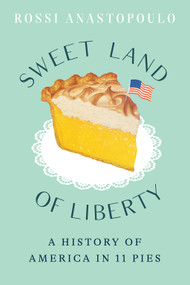 Sweet Land of Liberty (A History of America in 11 Pies) by Rossi Anastopoulo, 9781419754876