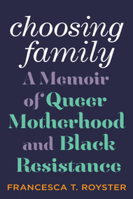 Choosing Family (A Memoir of Queer Motherhood and Black Resistance) by Francesca T. Royster, 9781419756177