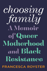 Choosing Family (A Memoir of Queer Motherhood and Black Resistance) by Francesca T. Royster, 9781419756177