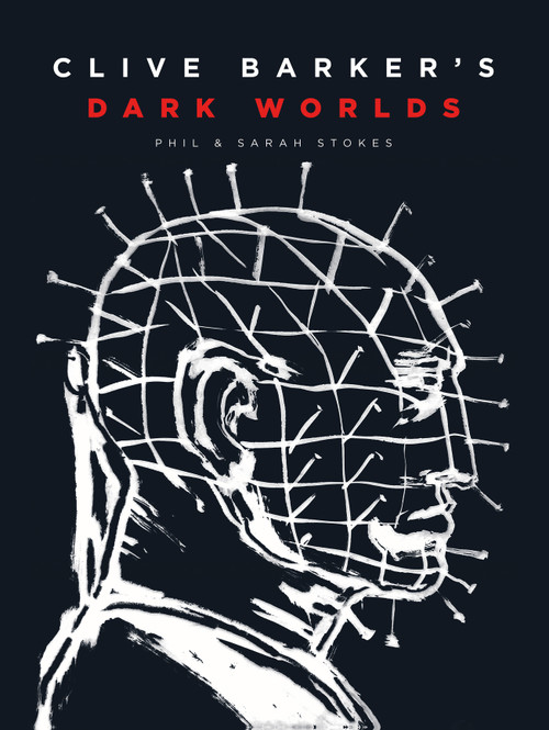 Clive Barker's Dark Worlds (The Art and History of Clive Barker) by Phil and Sarah Stokes, 9781419758461