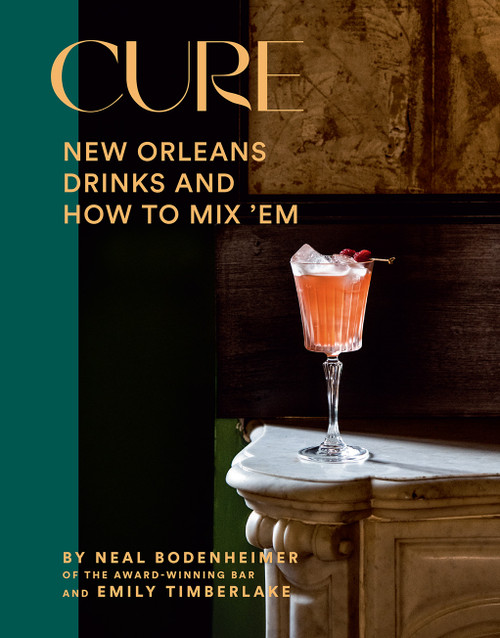 Cure (New Orleans Drinks and How to Mix 'Em from the Award-Winning Bar) by Neal Bodenheimer, Emily Timberlake, Denny Culbert, 9781419758522