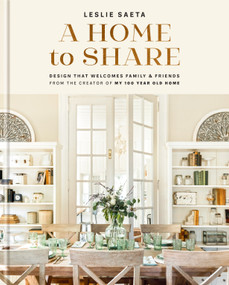 A Home to Share (Designs that Welcome Family and Friends, from the Creator of My 100 Year Old Home) by Leslie Saeta, 9781419760532