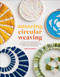 Amazing Circular Weaving (Little Loom Techniques, Patterns, and Projects for Complete Beginners) by Emily Nicolaides, 9781419762918