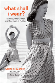 What Shall I Wear? (The What, Where, When, and How Much of Fashion, New Edition) by Claire McCardell, Tory Burch, Allison Tolman, 9781419763830
