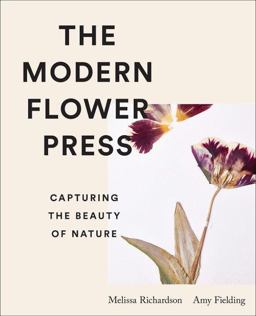 The Modern Flower Press (Capturing the Beauty of Nature) by Amy Fielding, Melissa Richardson, 9781419764677