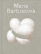 Maria Bartuszová (The Artist and Her Art) by Juliet Bingham, Gabriela Garlatyová, Lisa le Feuvre, 9781849766777