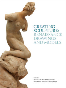 Creating Sculpture (Renaissance Drawings and Models) by Michael Cole, Ana Debenedetti, Peta Motture, 9781851779987