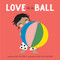 Love Is a Ball (A Board Book) by Amy Novesky, Sara Gillingham, 9781951836351