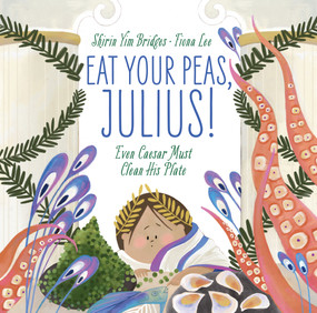 Eat Your Peas, Julius! (Even Caesar Must Clean His Plate) by Shirin Yim Bridges, Fiona Lee, 9781951836481