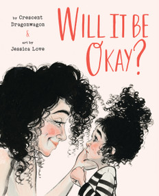 Will It Be Okay? (A Picture Book) by Crescent Dragonwagon, Jessica Love, 9781951836504