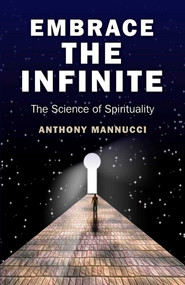 Embrace the Infinite (The Science of Spirituality) by Anthony Mannucci, 9781846948732