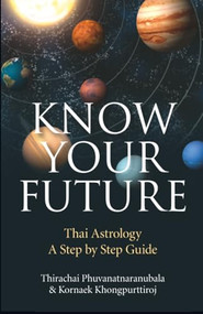 Know Your Future (Thai Astrology Step by Step) by Thirachai Phuvanatnaranubala, 9781846943409