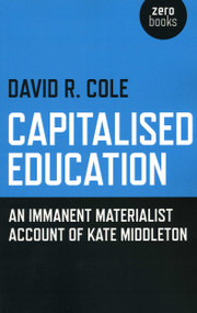 Capitalised Education (An Iimmanent Materialist Account of Kate Middleton) by David R. Cole, 9781782790365