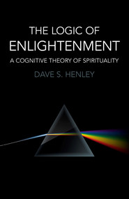 The Logic of Enlightenment (A Cognitive Theory Of Spirituality) by Dave  S. Henley, 9781785350382