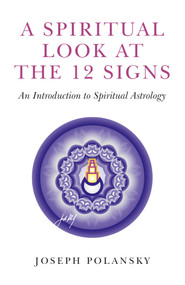 A Spiritual Look at the 12 Signs (An Introduction To Spiritual Astrology) by Joseph Polansky, 9781780991993