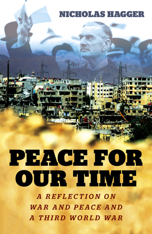 Peace for our Time (A Reflection on War and Peace and a Third World War) by Nicholas Hagger, 9781785357060