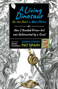 A Living Dinosaur: On the Hunt in West Africa (or, How I Avoided Prison but was Outsmarted by a Snail) by Pat Spain, 9781789046564