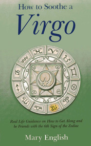 How to Soothe a Virgo (Real Life Guidance on How to Get Along and Be Friends with the 6th Sign of the Zodiac) by Mary English, 9781780998473