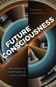 Future Consciousness (The Path to Purposeful Evolution) by Thomas Lombardo, 9781780999852