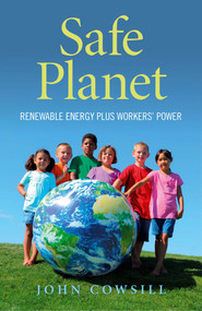 Safe Planet: (Renewable Energy plus Workers' Power) by John Cowsill, 9781780996820