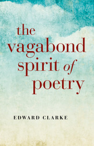 The Vagabond Spirit of Poetry by Edward Clarke, 9781782793700