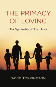 The Primacy of Loving (The Spirituality of The Heart) by David John Torkington, 9781803411200
