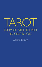 Tarot: From Novice to Pro in One Book by Colette Brown, 9781846949654