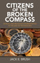 Citizens of the Broken Compass (Ethical and Religious Disorientation in the Age of Technology) by Jack E. Brush, 9781782799542
