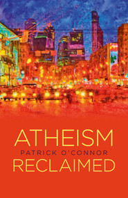 Atheism Reclaimed by Patrick O'Connor, 9781782796527