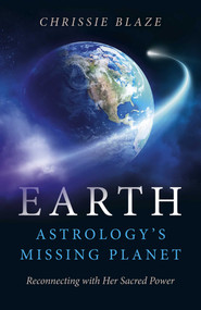 Earth: Astrology's Missing Planet (Reconnecting with Her Sacred Power) by Chrissie Blaze, 9781785356629