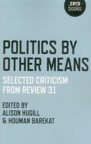 Politics by Other Means (Selected Criticism from Review 31) by Houman Barekat, Alison Hugill, 9781782791232