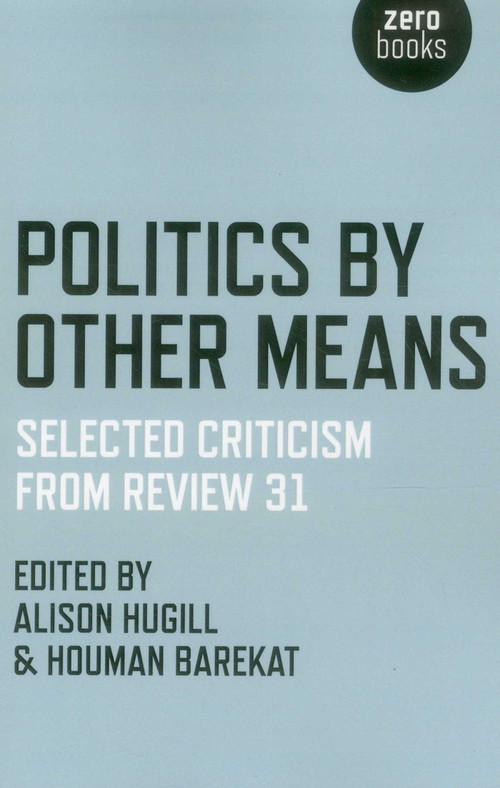 Politics by Other Means (Selected Criticism from Review 31) by Houman Barekat, Alison Hugill, 9781782791232