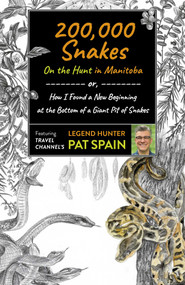 200,000 Snakes: On the Hunt in Manitoba (or, How I Found a New Beginning at the Bottom of a Giant Pit of Snakes) by Pat Spain, 9781789046489