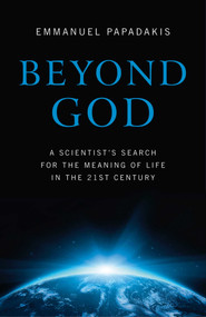 Beyond God (A Scientist's Search For the Meaning of Life in the 21st Century) by Emmanuel Papadakis, 9781780998923
